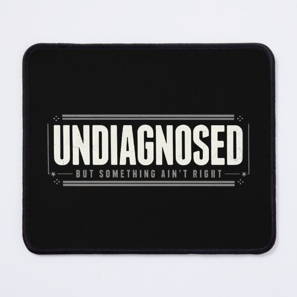 Item preview, Undiagnosed But Something Ain't Right designed and sold by designstoriesMK.