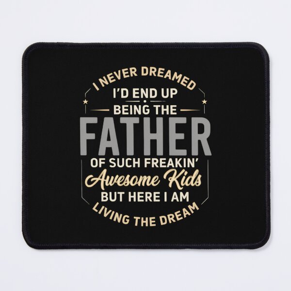 Item preview, I Never Dreamed I'd End Up Being The Father Of Such Freakin' Awesome Kids But Here I Am Living The Dream designed and sold by designstoriesMK.