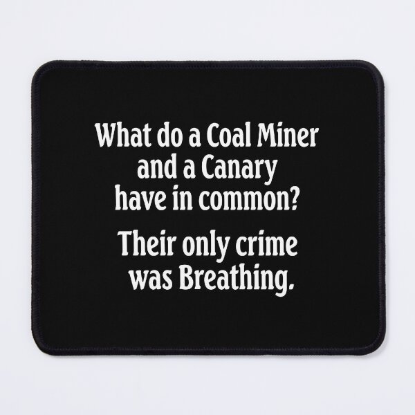 Item preview, What Do A Coal Miner And A Canary Have In Common Their Only Crime Was Breathing designed and sold by notajojosfan.