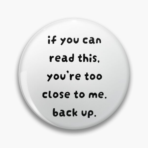 Item preview, You're Too Close  designed and sold by CreateMayhem.