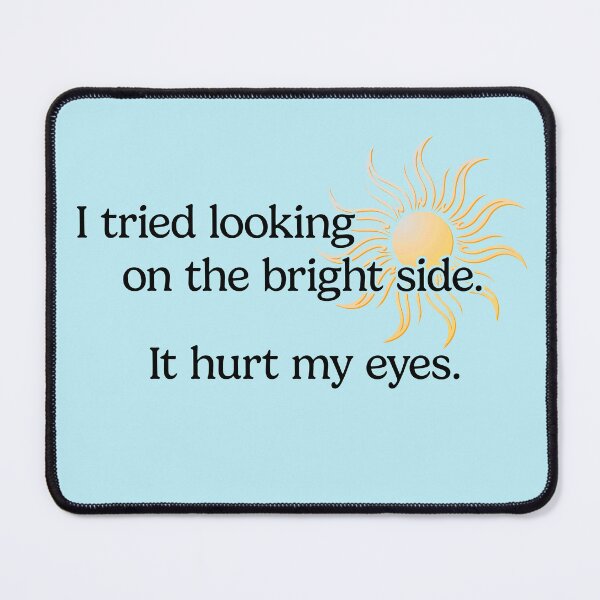 Item preview, Funny, Sarcastic I Tried Looking on the Bright Side.  It Hurt My Eyes designed and sold by SnakeCharm.