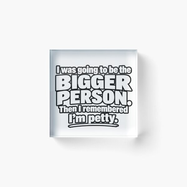 Item preview, I Was Going To Be The Bigger Person Then I Remembered Im Petty Design designed and sold by Kenzie & Co.