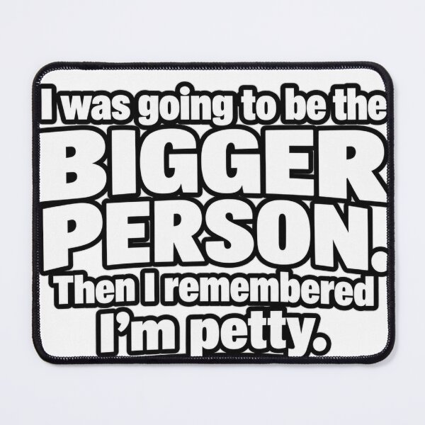 Item preview, I Was Going To Be The Bigger Person Then I Remembered Im Petty Design designed and sold by Kenzie & Co.