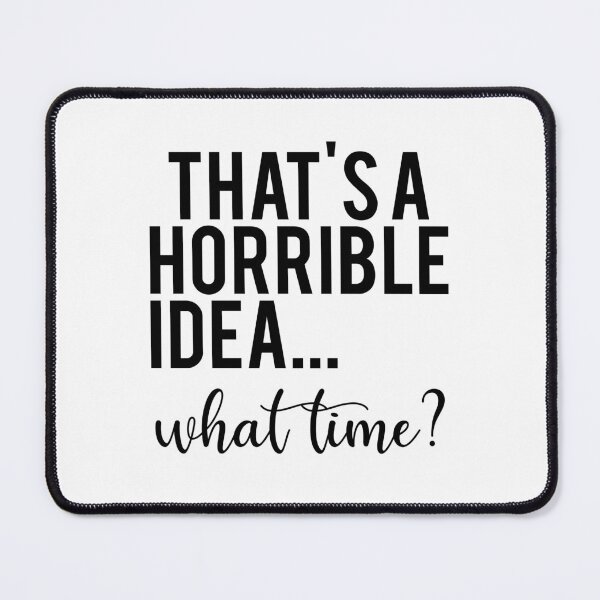 Item preview, That’s a Horrible Idea What Time Funny Quote designed and sold by teeperfect.