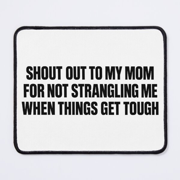 Item preview, Shout Out to My Mom for Not Strangling Me When Things Get designed and sold by SanipepaVase.