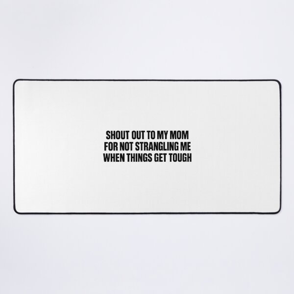 Item preview, Shout Out to My Mom for Not Strangling Me When Things Get designed and sold by SanipepaVase.