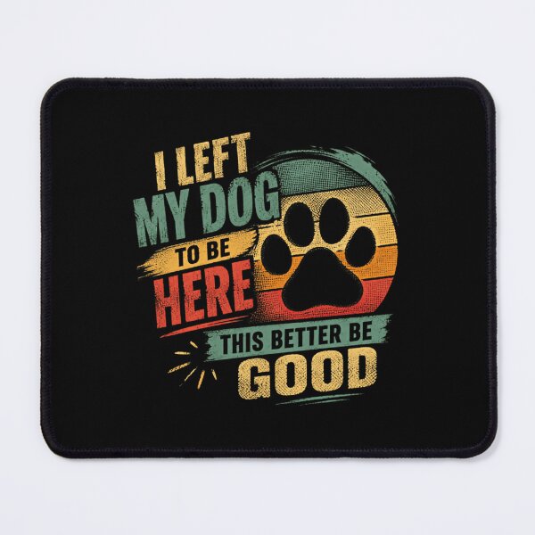 Item preview, I Left My Dog To Be Here This Better Be Good Dog Owner Pet Lover Canine Humor designed and sold by SkeletonsDanger.