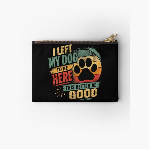 Item preview, I Left My Dog To Be Here This Better Be Good Dog Owner Pet Lover Canine Humor designed and sold by SkeletonsDanger.