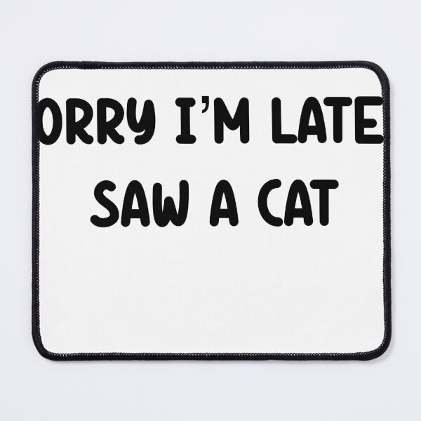 Item preview, Sorry I’m late I saw a cat  designed and sold by SamanthaOlson14.