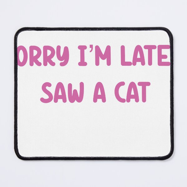 Item preview, Sorry I’m late I saw a cat designed and sold by SamanthaOlson14.