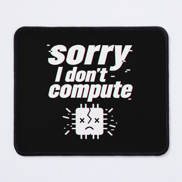 Item preview, Sorry I Don't Compute Funny Tech designed and sold by teeperfect.