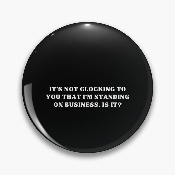 Item preview, It's Not Clocking To You That I'm Standing On Business Is It designed and sold by caruku666.