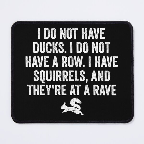 Item preview, I Do Not Have Ducks. I Do Not Have A Row. I Have Squirrels, And They're At A Rave - Funny Saying designed and sold by chatrinemelca.
