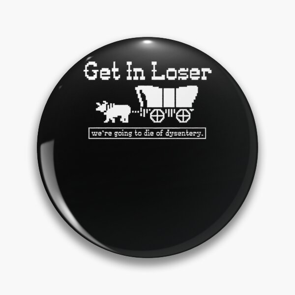 Item preview, Get In Loser We'Re Going To Die Of Dysentery designed and sold by lubahnkve.