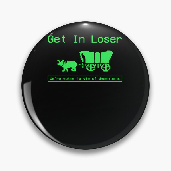 Item preview, Get In Loser We'Re Going To Die Of Dysentery  designed and sold by deryroug.