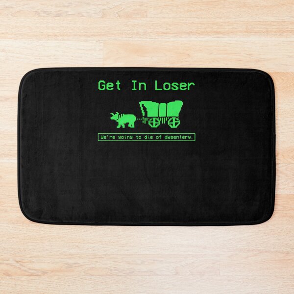 Item preview, Get In Loser We'Re Going To Die Of Dysentery  designed and sold by deryroug.