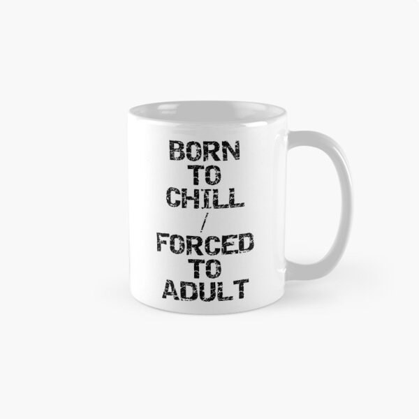 Item preview, Born To Chill Forced To Adult Funny Sarcastic Meme T-Shirt designed and sold by Overcooked Prints.