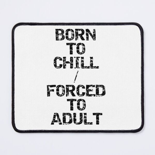 Item preview, Born To Chill Forced To Adult Funny Sarcastic Meme T-Shirt designed and sold by Overcooked Prints.