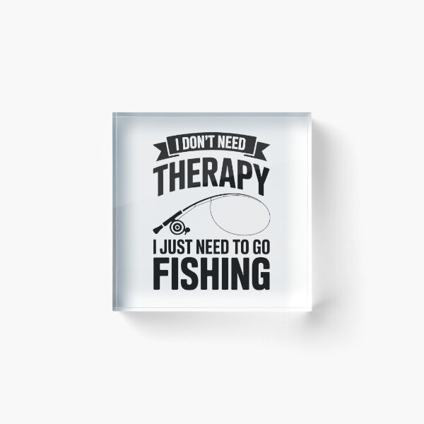 Item preview, I Don't Need Therapy I Just Need To Go Fishing – Angler Design designed and sold by LoFizzy.