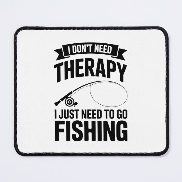 Item preview, I Don't Need Therapy I Just Need To Go Fishing – Angler Design designed and sold by LoFizzy.