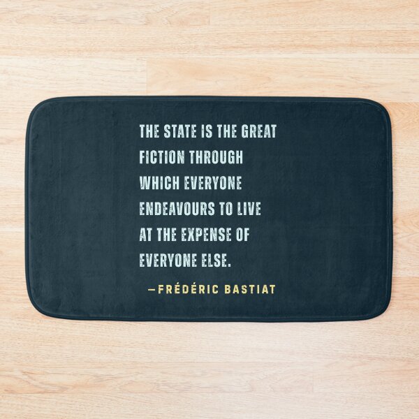 Item preview, Frédéric Bastiat quote: The State is the great fiction through which everyone endeavours to live at the expense of everyone else. designed and sold by artbleed.