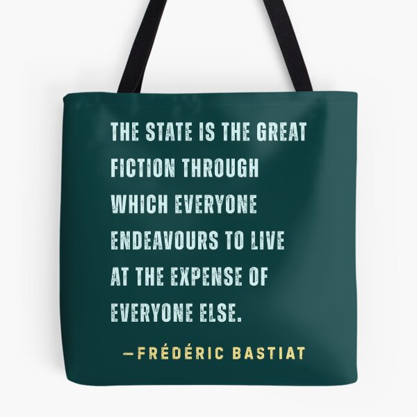Item preview, Frédéric Bastiat quote: The State is the great fiction through which everyone endeavours to live at the expense of everyone else. designed and sold by artbleed.