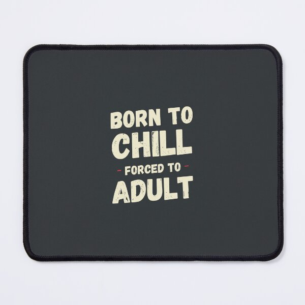 Item preview, Born To Chill Forced To Adult Funny Sarcastic Meme T-Shirt designed and sold by Overcooked Prints.