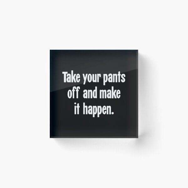 Item preview, Take Your Pants Off And Make It Happen designed and sold by ambrialau-rie.