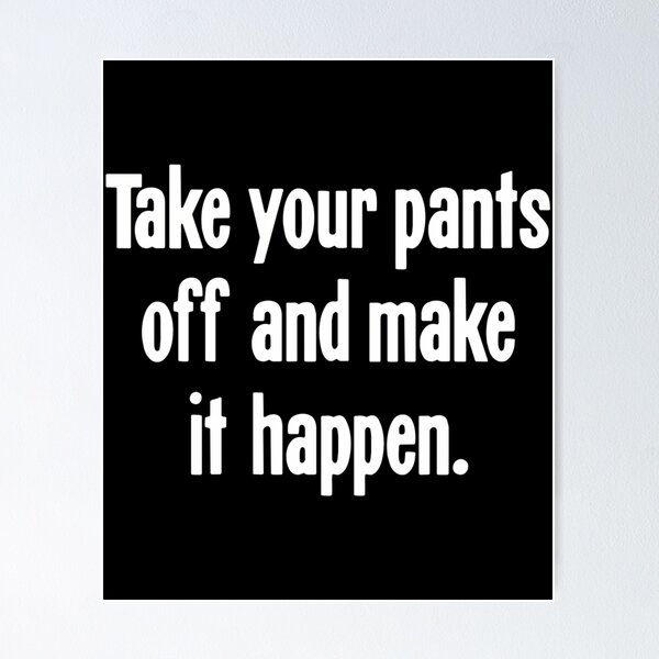 Item preview, Take Your Pants Off And Make It Happen designed and sold by ambrialau-rie.