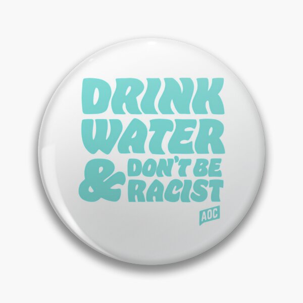 Item preview, Drink Water And Dont Be Racist - Don'T Be Racist Aoc designed and sold by ri-npiegel.