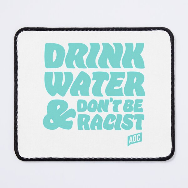 Item preview, Drink Water And Dont Be Racist - Don'T Be Racist Aoc designed and sold by ri-npiegel.