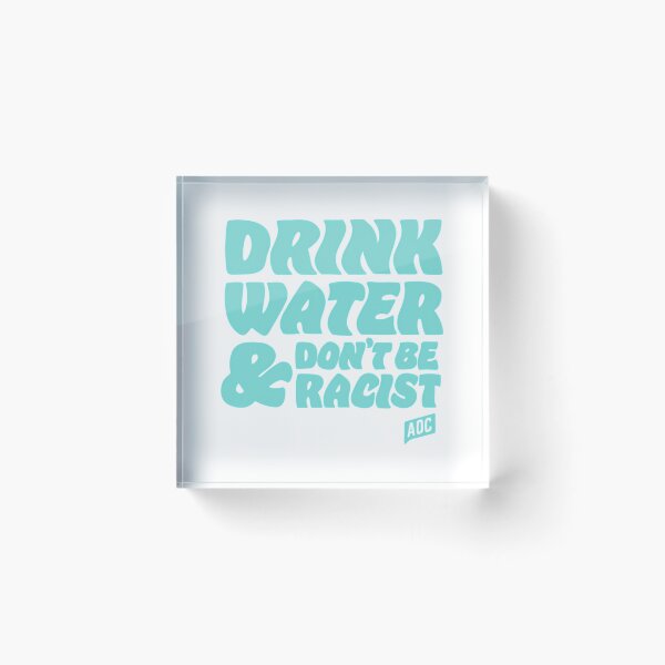 Item preview, Drink Water And Dont Be Racist - Don'T Be Racist Aoc designed and sold by ri-npiegel.