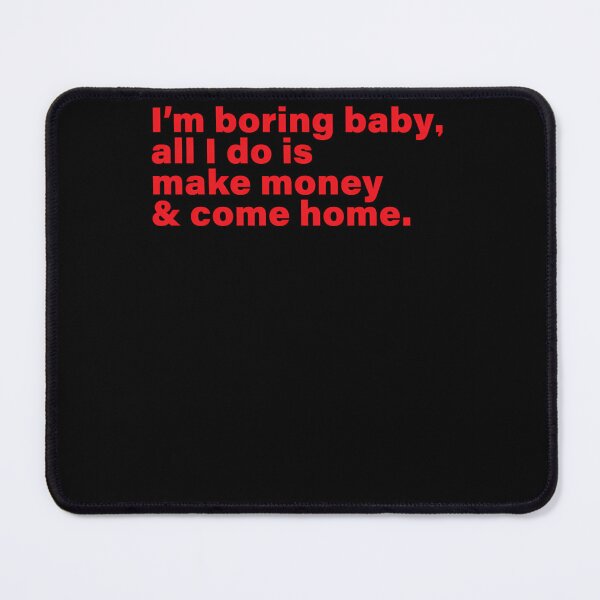 Item preview, I'M Boring Baby All I Do Is Make Money And Come Home designed and sold by naonesalla.