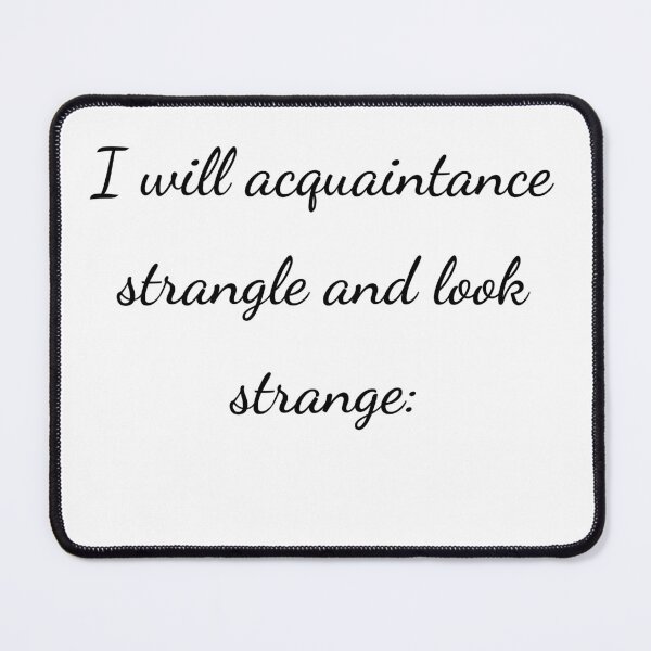 Item preview, “I will acquaintance strangle and look strange:” - handwriting black designed and sold by ariksworld.