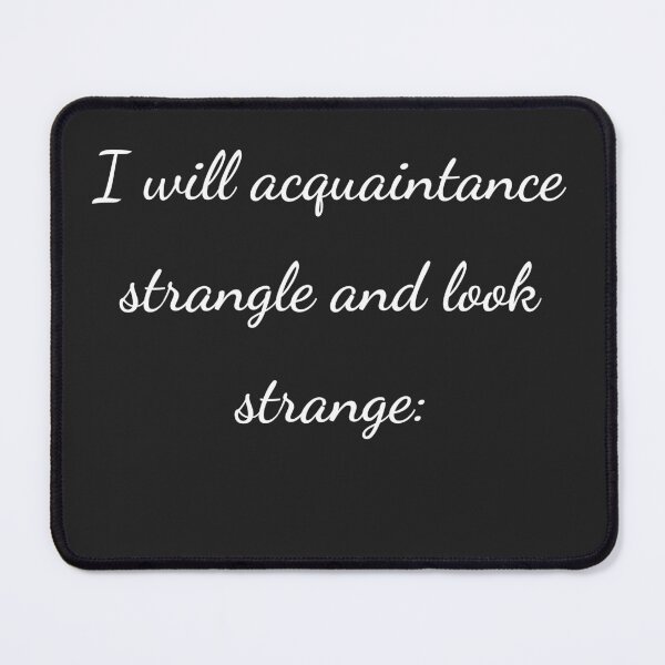 Item preview, “I will acquaintance strangle and look strange:” - handwriting white designed and sold by ariksworld.