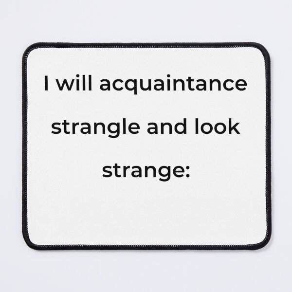 Item preview, “I will acquaintance strangle and look strange:” - print black designed and sold by ariksworld.