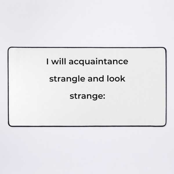Item preview, “I will acquaintance strangle and look strange:” - print black designed and sold by ariksworld.
