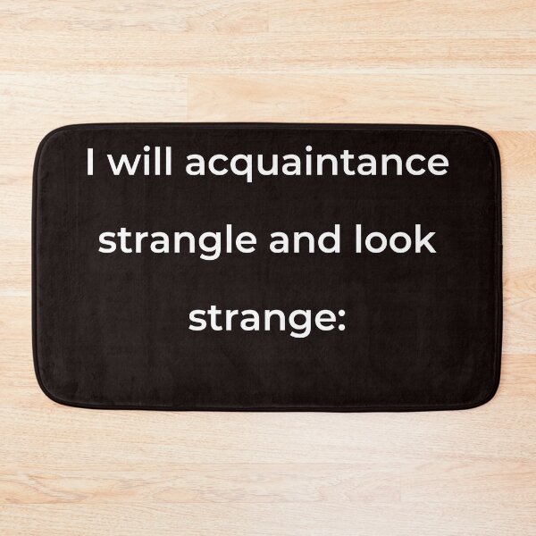 Item preview, “I will acquaintance strangle and look strange:” - print white designed and sold by ariksworld.