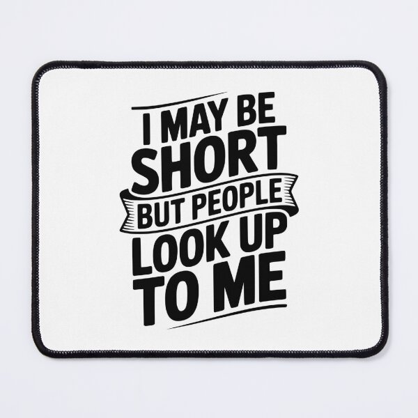Item preview, I May Be Short But People Look Up To Me designed and sold by Frank Ring.