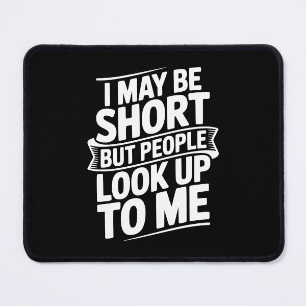 Item preview, I May Be Short But People Look Up To Me designed and sold by Frank Ring.