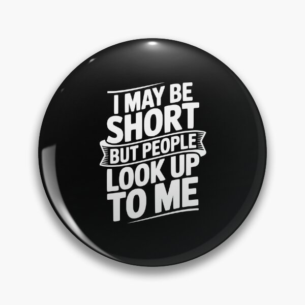 Item preview, I May Be Short But People Look Up To Me designed and sold by Frank Ring.