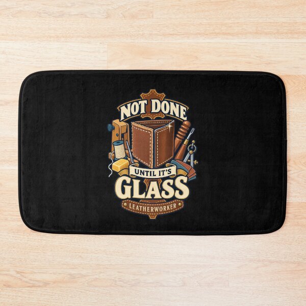Item preview, Not Done Until It's Glass - Funny Leatherworker Gift designed and sold by Ridaelb.