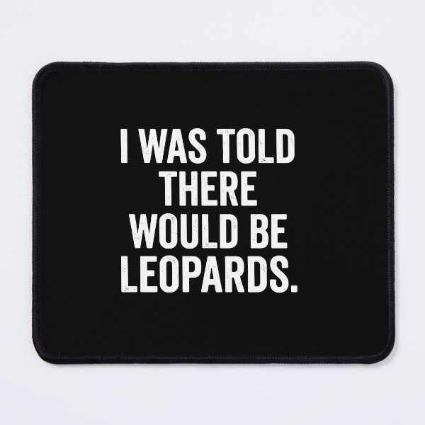 Item preview, I Was Told There Would Be Leopards Funny Sarcastic Quote Wildlife Big Cat Humor designed and sold by PopStars1993.