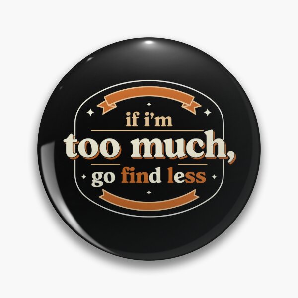 Item preview, If I'm Too Much, Go Find Less designed and sold by designstoriesMK.