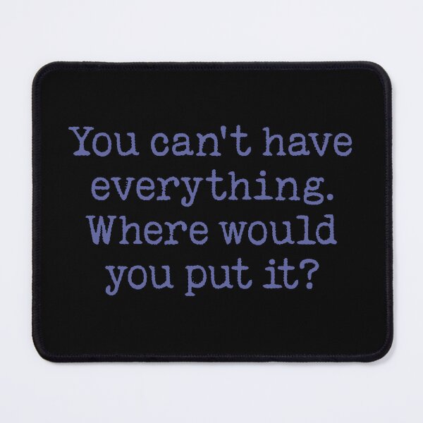 Item preview, You can't have everything. Where would you put it? v.1 designed and sold by x1brett.