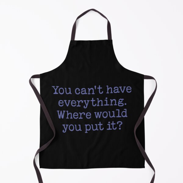 Item preview, You can't have everything. Where would you put it? v.1 designed and sold by x1brett.