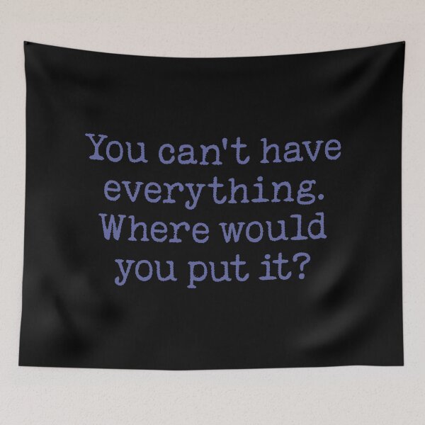 Item preview, You can't have everything. Where would you put it? v.1 designed and sold by x1brett.