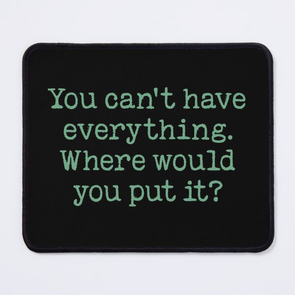 Item preview, You can't have everything. Where would you put it? v.2 designed and sold by x1brett.