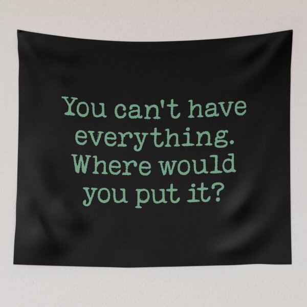 Item preview, You can't have everything. Where would you put it? v.2 designed and sold by x1brett.