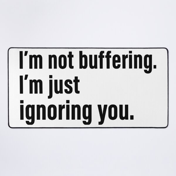 Item preview, i'm not buffering,i'm just ignoring you. designed and sold by nnnememtw.